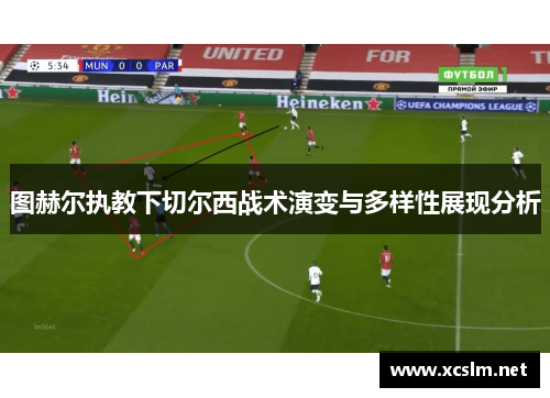 图赫尔执教下切尔西战术演变与多样性展现分析