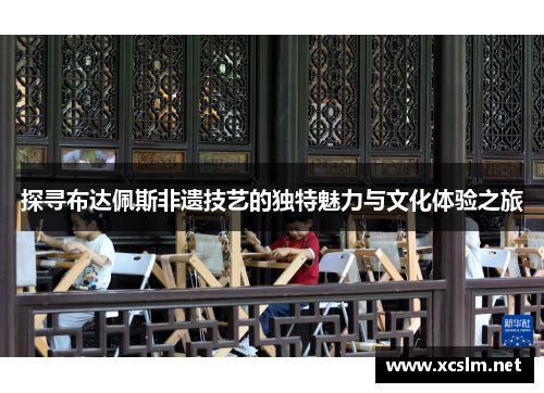 探寻布达佩斯非遗技艺的独特魅力与文化体验之旅