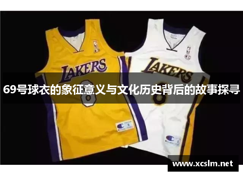 69号球衣的象征意义与文化历史背后的故事探寻
